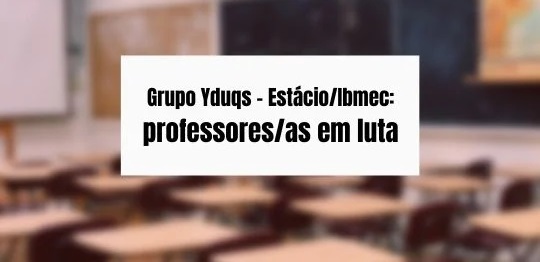 Deliberações da assembleia de 23/2 do Grupo Yduqs – Estácio/Ibmec:  professores em luta